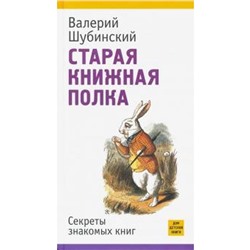 Старая книжная полка. Секреты знакомых книг. Шубинский В.