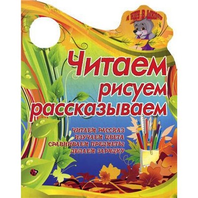 Я иду в школу. Читаем, рисуем, рассказываем. Читаем рассказ, изучаем цвета. Сиварева Т.Л.