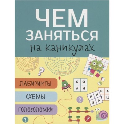 Чем заняться на каникулах. Выпуск 3. Лабиринты, схемы, головоломки