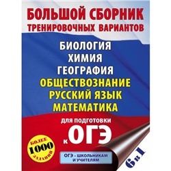 ОГЭ. Большой сборник тренировочных вариантов (6 в 1). Биология. Химия. География. Обществознание. Русский язык. Математика