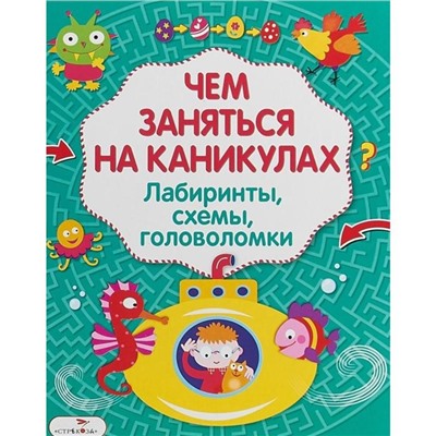 Чем заняться на каникулах. Выпуск 3. Лабиринты, схемы, головоломки