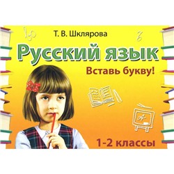 Русский язык. Сборник самостоятельных работ «Вставь букву!». 1-2 класс. 21-е издание, стереотипное. Шклярова Т.В.