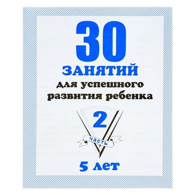 Рабочая тетрадь «30 занятий для успешного развития ребенка», 5 лет, часть 2